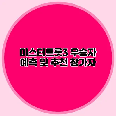 미스터트롯3 우승자 예측 및 추천 참가자