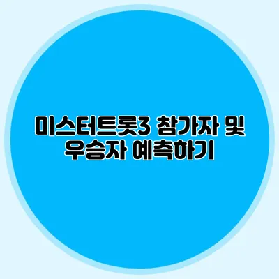 미스터트롯3 참가자 및 우승자 예측하기