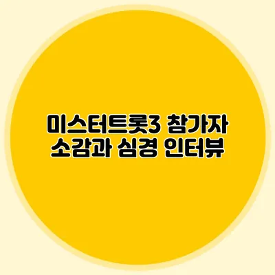 미스터트롯3 참가자 소감과 심경 인터뷰