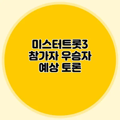 미스터트롯3 참가자 우승자 예상 토론