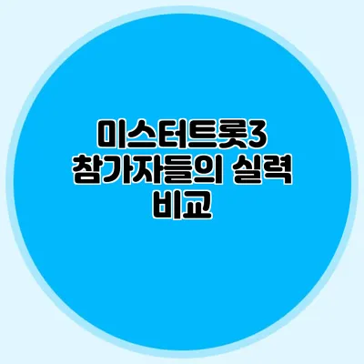 미스터트롯3 참가자들의 실력 비교