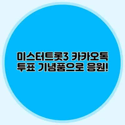 미스터트롯3 카카오톡 투표 기념품으로 응원!