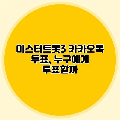 미스터트롯3 카카오톡 투표, 누구에게 투표할까?