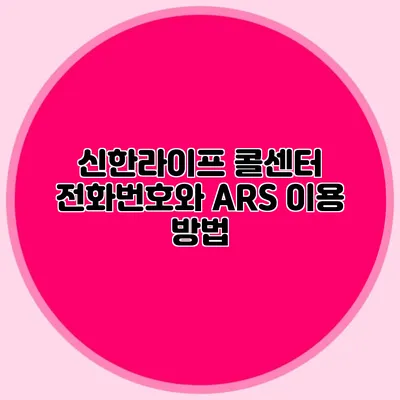 신한라이프 콜센터 전화번호와 ARS 이용 방법