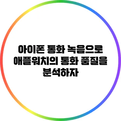 아이폰 통화 녹음으로 애플워치의 통화 품질을 분석하자