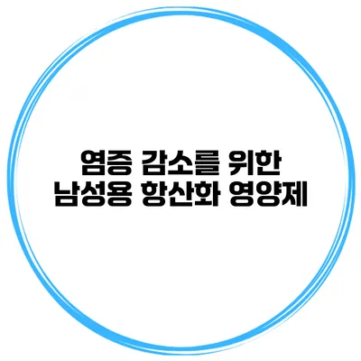 염증 감소를 위한 남성용 항산화 영양제