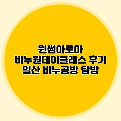 윈썸아로마 비누원데이클래스 후기 일산 비누공방 탐방