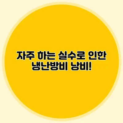 자주 하는 실수로 인한 냉난방비 낭비!
