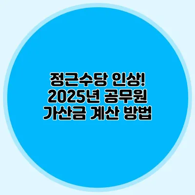 정근수당 인상! 2025년 공무원 가산금 계산 방법