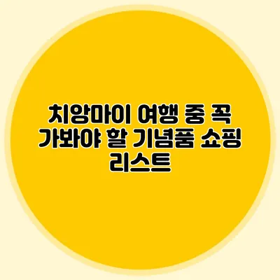 치앙마이 여행 중 꼭 가봐야 할 기념품 쇼핑 리스트