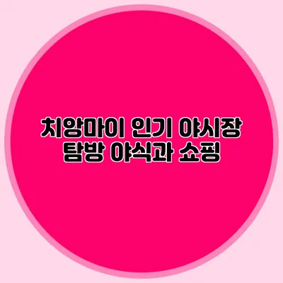 치앙마이 인기 야시장 탐방 야식과 쇼핑
