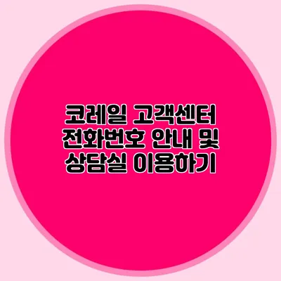 코레일 고객센터 전화번호 안내 및 상담실 이용하기