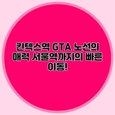 킨텍스역 GTA 노선의 매력 서울역까지의 빠른 이동!