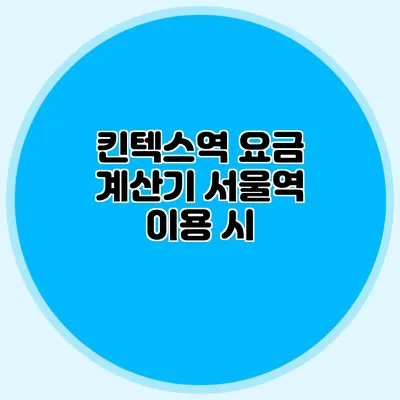 킨텍스역 요금 계산기 서울역 이용 시