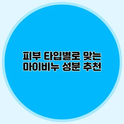 피부 타입별로 맞는 마이비누 성분 추천