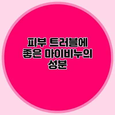 피부 트러블에 좋은 마이비누의 성분
