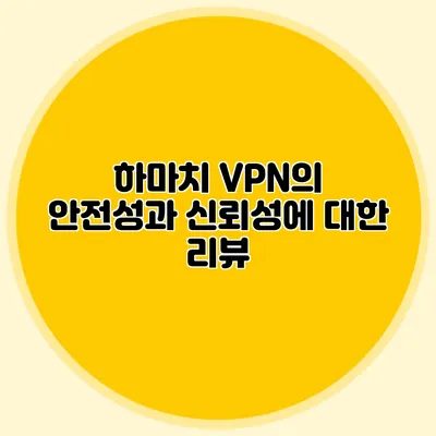 하마치 VPN의 안전성과 신뢰성에 대한 리뷰