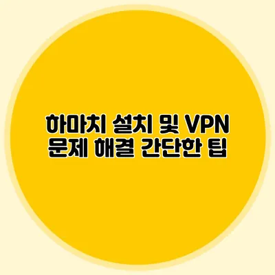하마치 설치 및 VPN 문제 해결 간단한 팁