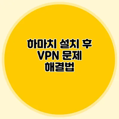 하마치 설치 후 VPN 문제 해결법