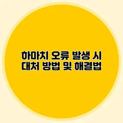 하마치 오류 발생 시 대처 방법 및 해결법