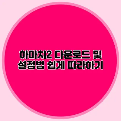 하마치2 다운로드 및 설정법 쉽게 따라하기