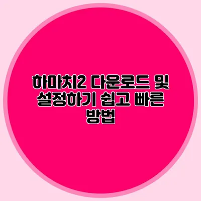 하마치2 다운로드 및 설정하기 쉽고 빠른 방법