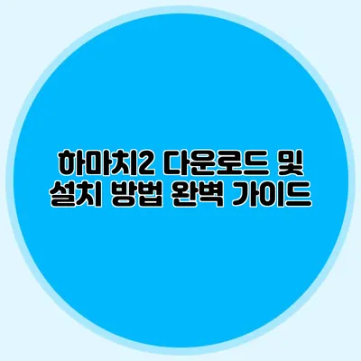하마치2 다운로드 및 설치 방법 완벽 가이드