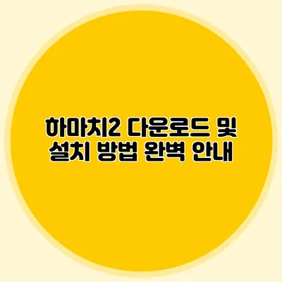 하마치2 다운로드 및 설치 방법 완벽 안내
