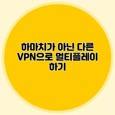 하마치가 아닌 다른 VPN으로 멀티플레이 하기