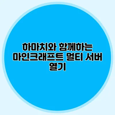 하마치와 함께하는 마인크래프트 멀티 서버 열기