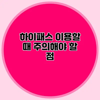 하이패스 이용할 때 주의해야 할 점