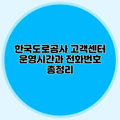 한국도로공사 고객센터 운영시간과 전화번호 총정리