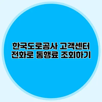 한국도로공사 고객센터 전화로 통행료 조회하기