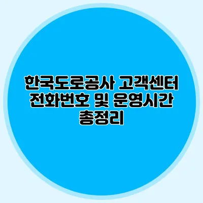 한국도로공사 고객센터 전화번호 및 운영시간 총정리