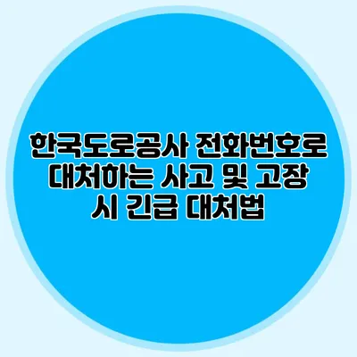 한국도로공사 전화번호로 대처하는 사고 및 고장 시 긴급 대처법
