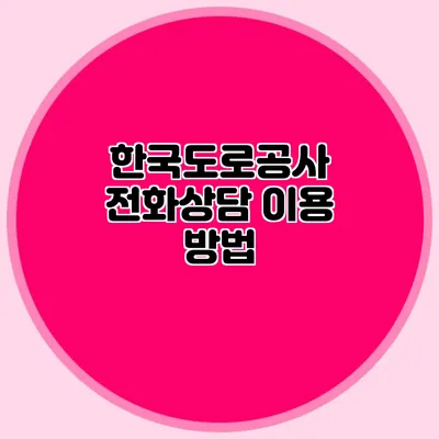 한국도로공사 전화상담 이용 방법