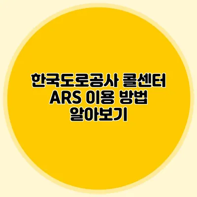 한국도로공사 콜센터 ARS 이용 방법 알아보기