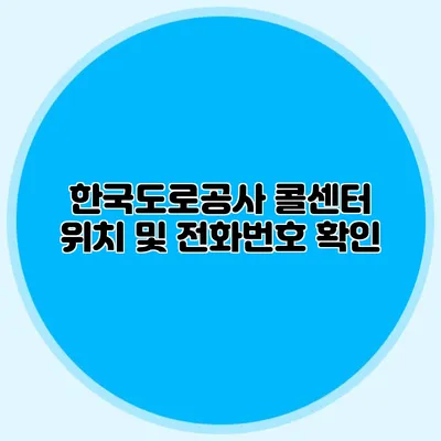 한국도로공사 콜센터 위치 및 전화번호 확인