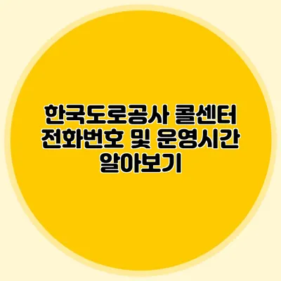 한국도로공사 콜센터 전화번호 및 운영시간 알아보기