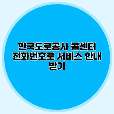 한국도로공사 콜센터 전화번호로 서비스 안내 받기