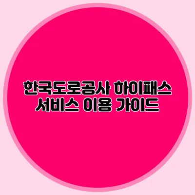 한국도로공사 하이패스 서비스 이용 가이드