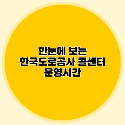 한눈에 보는 한국도로공사 콜센터 운영시간