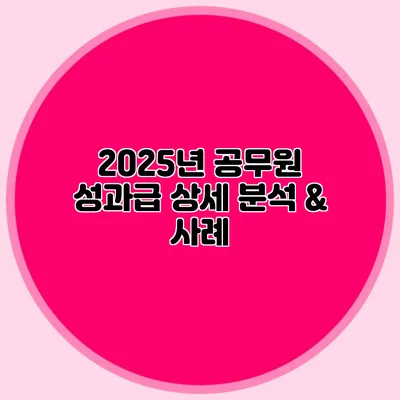 2025년 공무원 성과급 상세 분석 & 사례