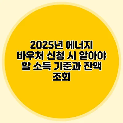 2025년 에너지 바우처 신청 시 알아야 할 소득 기준과 잔액 조회