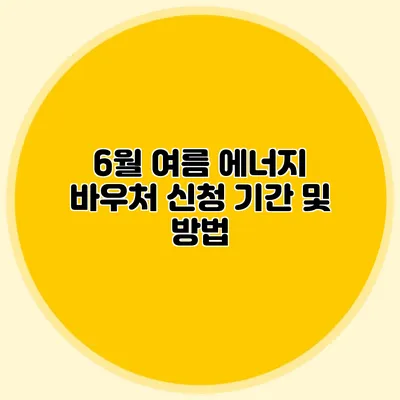 6월 여름 에너지 바우처 신청 기간 및 방법