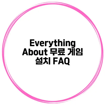 Everything About 무료 게임 설치 FAQ