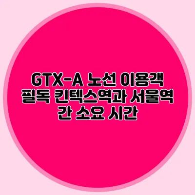 GTX-A 노선 이용객 필독 킨텍스역과 서울역 간 소요 시간