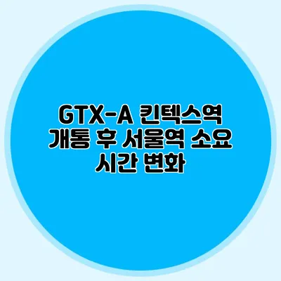 GTX-A 킨텍스역 개통 후 서울역 소요 시간 변화