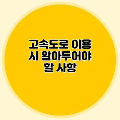 고속도로 이용 시 알아두어야 할 사항
