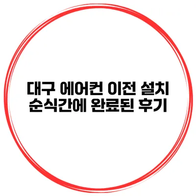 대구 에어컨 이전 설치 순식간에 완료된 후기